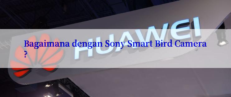 Bagaimana dengan Sony Smart Bird Camera?