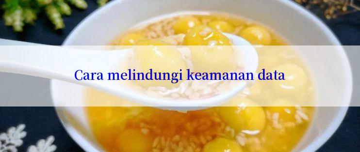 Cara melindungi keamanan data