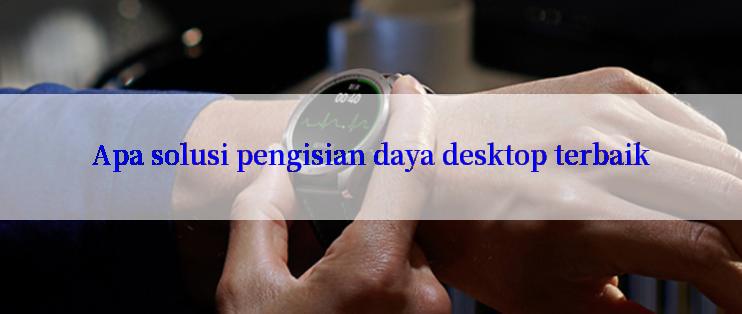 Apa solusi pengisian daya desktop terbaik