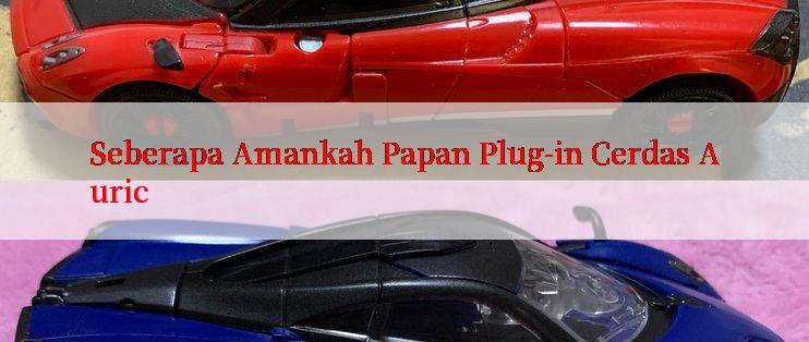 Seberapa Amankah Papan Plug-in Cerdas Auric