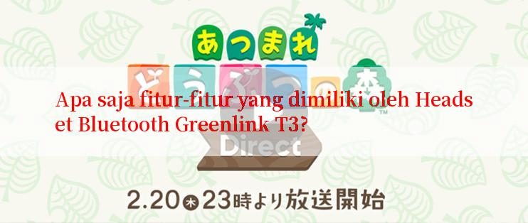 Apa saja fitur-fitur yang dimiliki oleh Headset Bluetooth Greenlink T3?