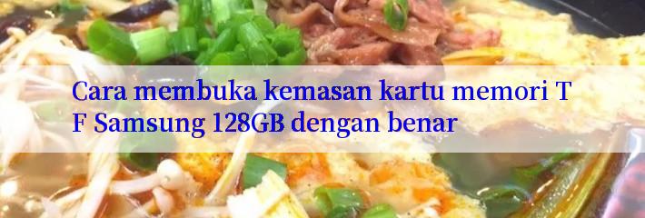 Cara membuka kemasan kartu memori TF Samsung 128GB dengan benar