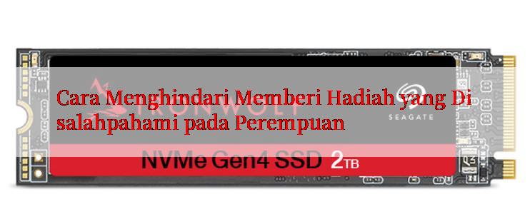 Cara Menghindari Memberi Hadiah yang Disalahpahami pada Perempuan