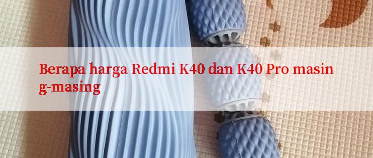 Berapa harga Redmi K40 dan K40 Pro masing-masing