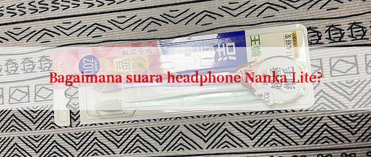 Bagaimana suara headphone Nanka Lite?