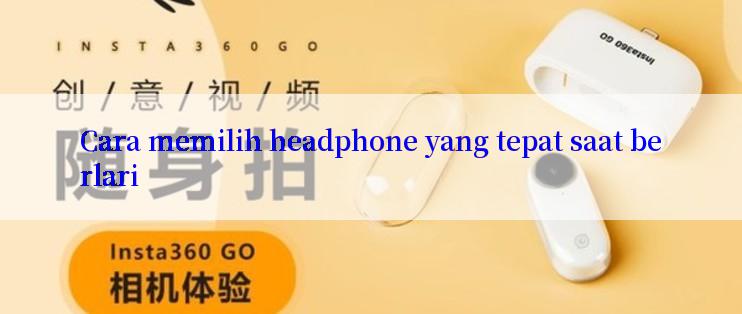 Cara memilih headphone yang tepat saat berlari