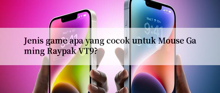 Jenis game apa yang cocok untuk Mouse Gaming Raypak VT9?