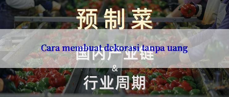 Cara membuat dekorasi tanpa uang