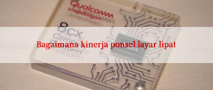 Bagaimana kinerja ponsel layar lipat