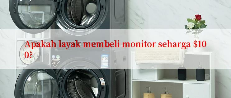 Apakah layak membeli monitor seharga $100?