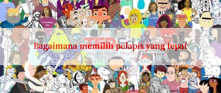 Bagaimana memilih pelapis yang tepat