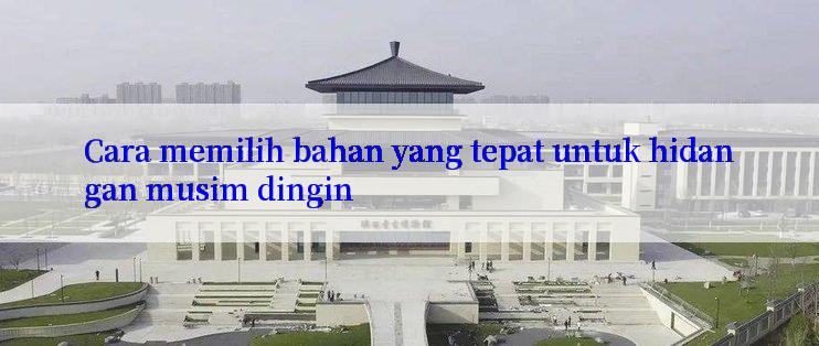 Cara memilih bahan yang tepat untuk hidangan musim dingin