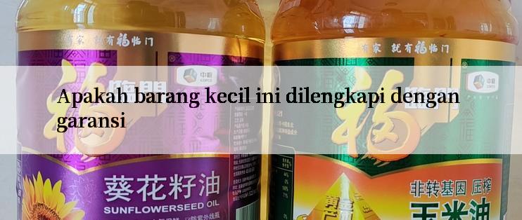 Apakah barang kecil ini dilengkapi dengan garansi