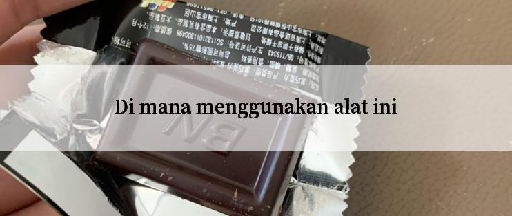 Di mana menggunakan alat ini