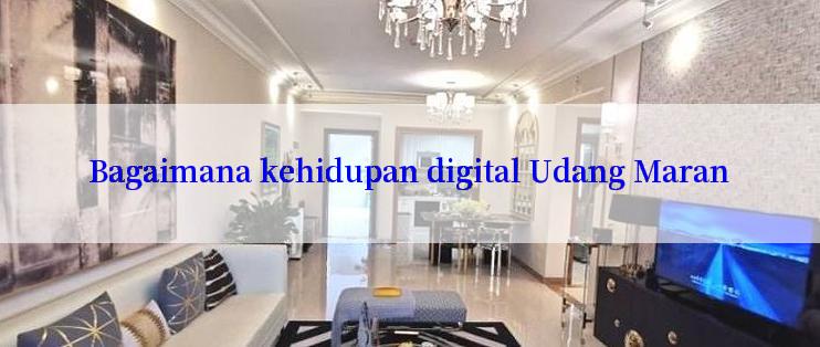 Bagaimana kehidupan digital Udang Maran