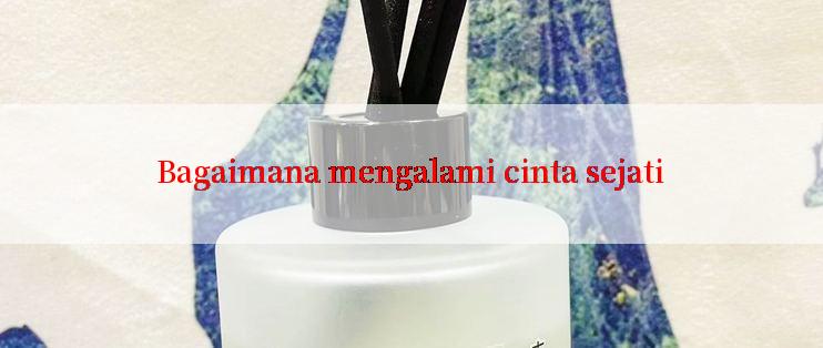 Bagaimana mengalami cinta sejati