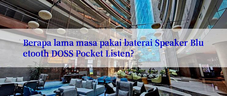 Berapa lama masa pakai baterai Speaker Bluetooth DOSS Pocket Listen?