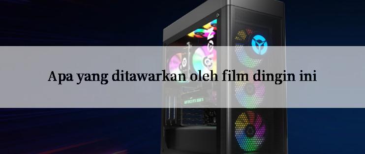 Apa yang ditawarkan oleh film dingin ini