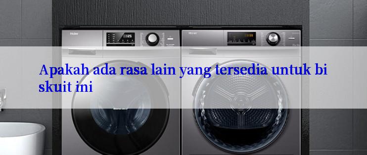 Apakah ada rasa lain yang tersedia untuk biskuit ini