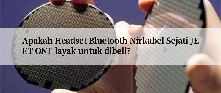 Apakah Headset Bluetooth Nirkabel Sejati JEET ONE layak untuk dibeli?