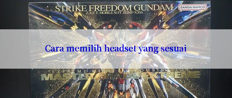 Cara memilih headset yang sesuai