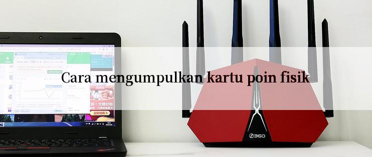 Cara mengumpulkan kartu poin fisik