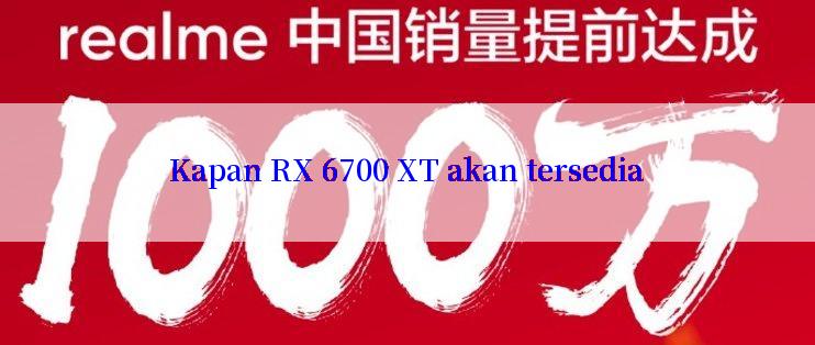 Kapan RX 6700 XT akan tersedia