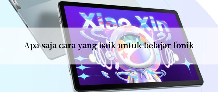 Apa saja cara yang baik untuk belajar fonik