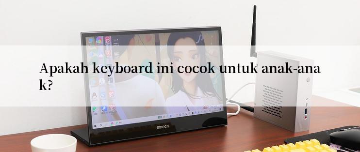 Apakah keyboard ini cocok untuk anak-anak?