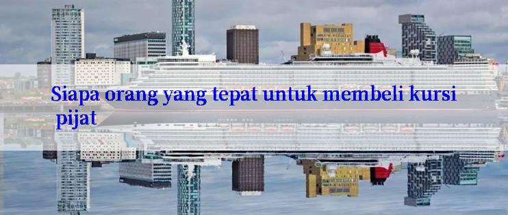 Siapa orang yang tepat untuk membeli kursi pijat