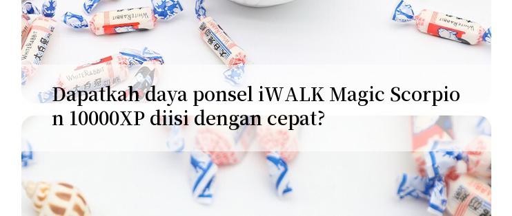 Dapatkah daya ponsel iWALK Magic Scorpion 10000XP diisi dengan cepat?