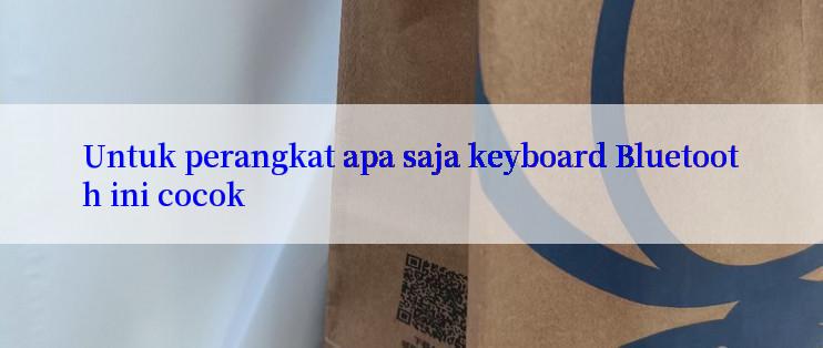 Untuk perangkat apa saja keyboard Bluetooth ini cocok