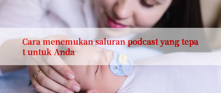 Cara menemukan saluran podcast yang tepat untuk Anda