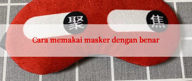 Cara memakai masker dengan benar