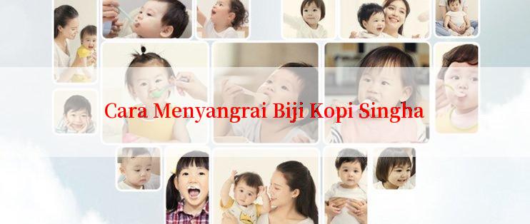 Cara Menyangrai Biji Kopi Singha