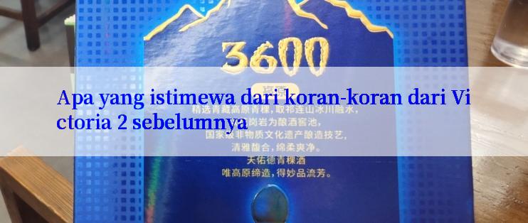 Apa yang istimewa dari koran-koran dari Victoria 2 sebelumnya