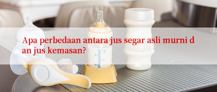 Apa perbedaan antara jus segar asli murni dan jus kemasan?