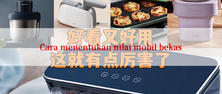 Cara menentukan nilai mobil bekas