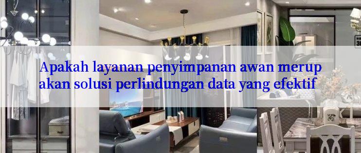 Apakah layanan penyimpanan awan merupakan solusi perlindungan data yang efektif