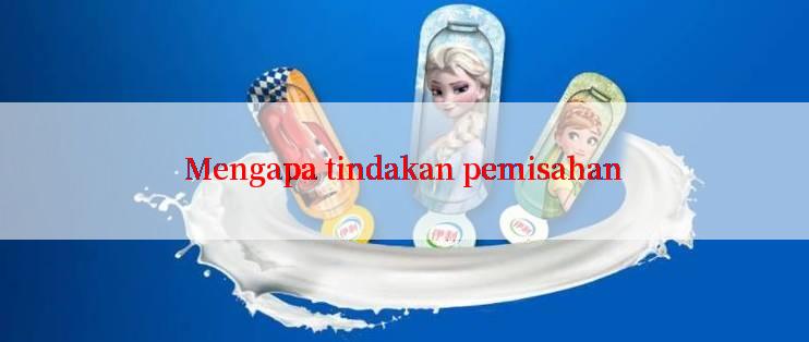 Mengapa tindakan pemisahan