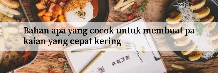 Bahan apa yang cocok untuk membuat pakaian yang cepat kering