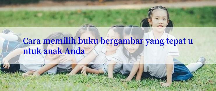 Cara memilih buku bergambar yang tepat untuk anak Anda