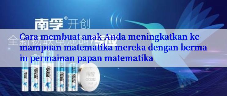 Cara membuat anak Anda meningkatkan kemampuan matematika mereka dengan bermain permainan papan matematika