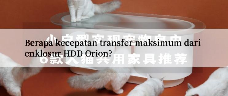 Berapa kecepatan transfer maksimum dari enklosur HDD Orion?