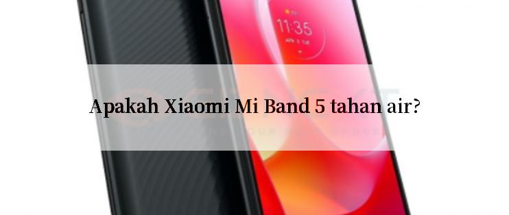 Apakah Xiaomi Mi Band 5 tahan air?