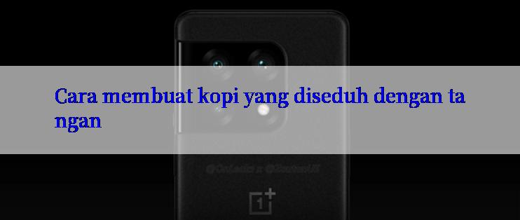 Cara membuat kopi yang diseduh dengan tangan