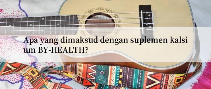 Apa yang dimaksud dengan suplemen kalsium BY-HEALTH?