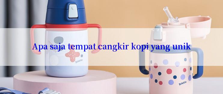 Apa saja tempat cangkir kopi yang unik