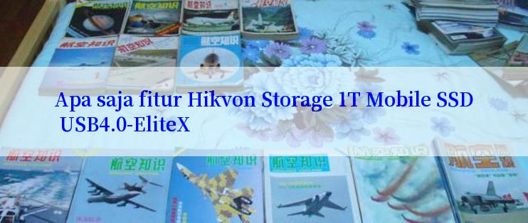 Apa saja fitur Hikvon Storage 1T Mobile SSD USB4.0-EliteX