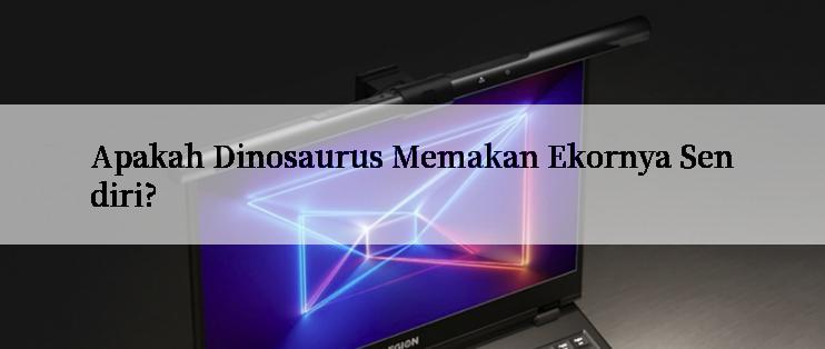 Apakah Dinosaurus Memakan Ekornya Sendiri?